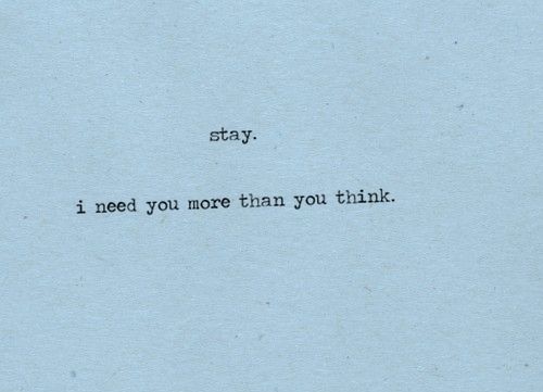 stay, i need you more than you think
